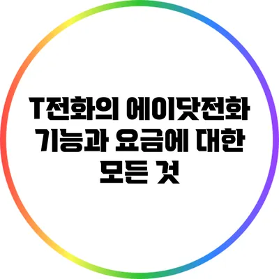 T전화의 에이닷전화 기능과 요금에 대한 모든 것