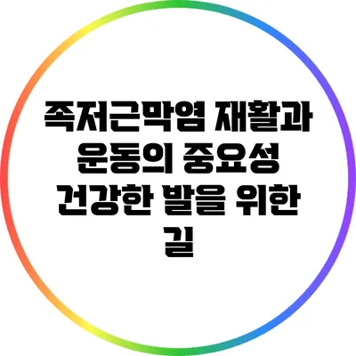 족저근막염 재활과 운동의 중요성: 건강한 발을 위한 길