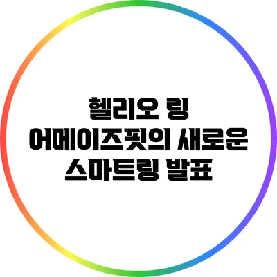 헬리오 링: 어메이즈핏의 새로운 스마트링 발표