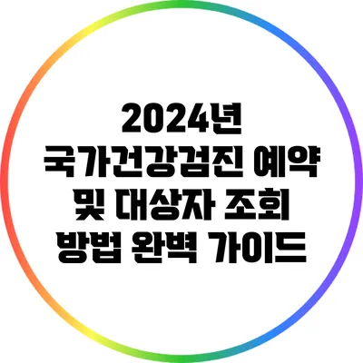 2024년 국가건강검진: 예약 및 대상자 조회 방법 완벽 가이드