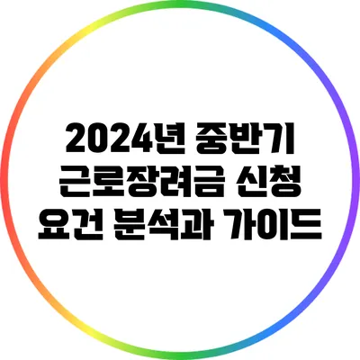 2024년 중반기 근로장려금 신청 요건 분석과 가이드