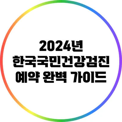2024년 한국국민건강검진 예약 완벽 가이드
