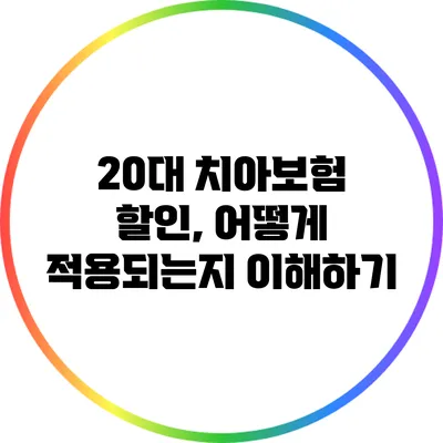 20대 치아보험 할인, 어떻게 적용되는지 이해하기