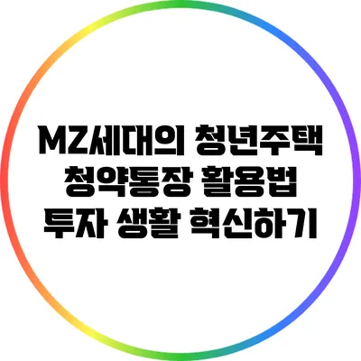 MZ세대의 청년주택 청약통장 활용법: 투자 생활 혁신하기