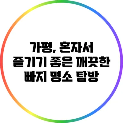 가평, 혼자서 즐기기 좋은 깨끗한 빠지 명소 탐방