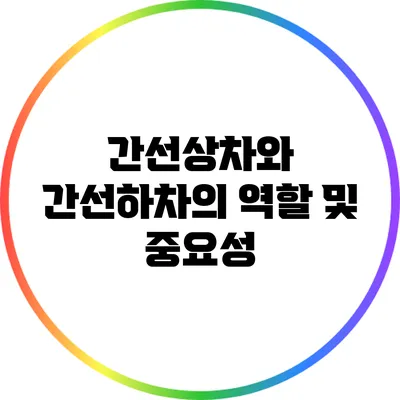 간선상차와 간선하차의 역할 및 중요성