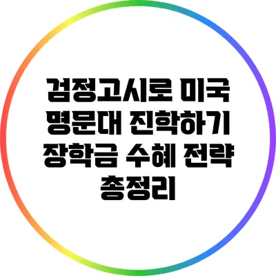 검정고시로 미국 명문대 진학하기: 장학금 수혜 전략 총정리