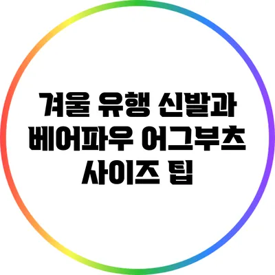 겨울 유행 신발과 베어파우 어그부츠 사이즈 팁