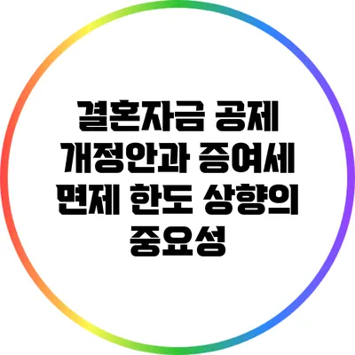 결혼자금 공제 개정안과 증여세 면제 한도 상향의 중요성
