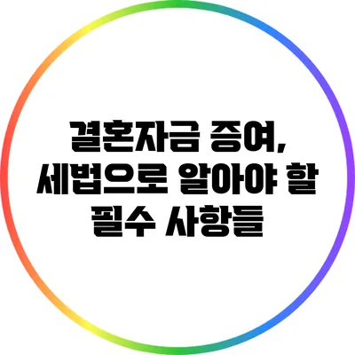 결혼자금 증여, 세법으로 알아야 할 필수 사항들