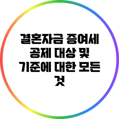 결혼자금 증여세 공제 대상 및 기준에 대한 모든 것