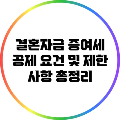 결혼자금 증여세 공제 요건 및 제한 사항 총정리