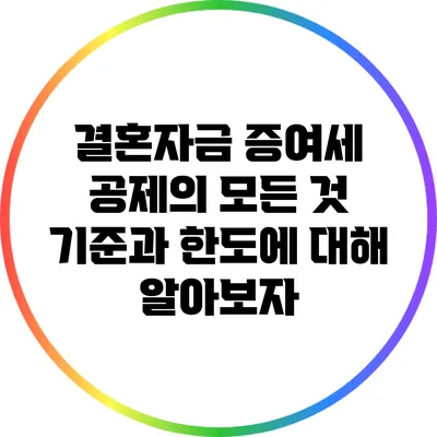 결혼자금 증여세 공제의 모든 것: 기준과 한도에 대해 알아보자