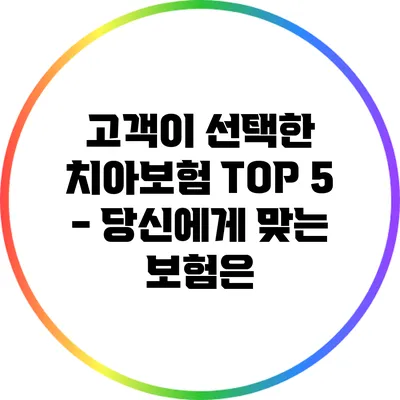 고객이 선택한 치아보험 TOP 5 - 당신에게 맞는 보험은?