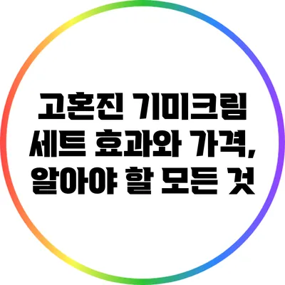 고혼진 기미크림 세트: 효과와 가격, 알아야 할 모든 것