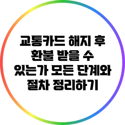 교통카드 해지 후 환불 받을 수 있는가? 모든 단계와 절차 정리하기