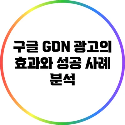구글 GDN 광고의 효과와 성공 사례 분석