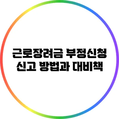 근로장려금 부정신청 신고 방법과 대비책