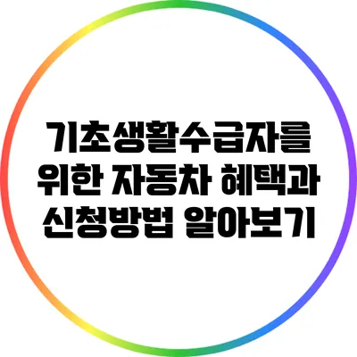기초생활수급자를 위한 자동차 혜택과 신청방법 알아보기