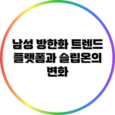 남성 방한화 트렌드: 플랫폼과 슬립온의 변화