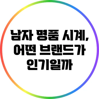 남자 명품 시계, 어떤 브랜드가 인기일까?