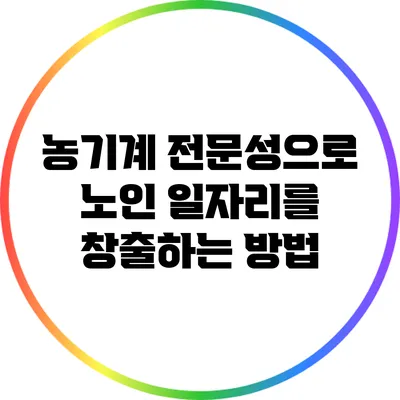 농기계 전문성으로 노인 일자리를 창출하는 방법