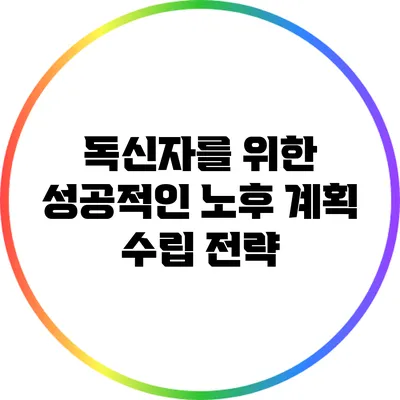 독신자를 위한 성공적인 노후 계획 수립 전략