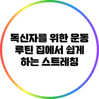 독신자를 위한 운동 루틴: 집에서 쉽게 하는 스트레칭