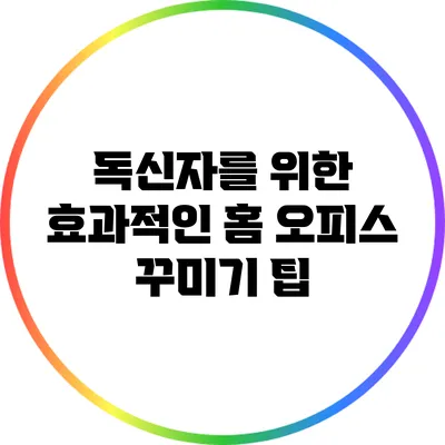 독신자를 위한 효과적인 홈 오피스 꾸미기 팁