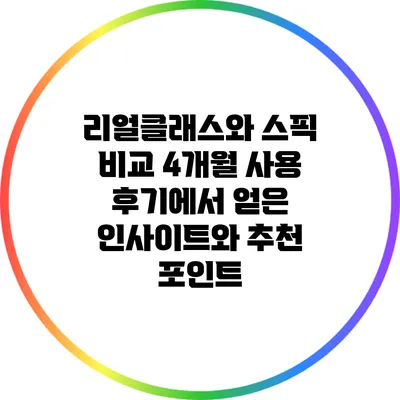 리얼클래스와 스픽 비교: 4개월 사용 후기에서 얻은 인사이트와 추천 포인트