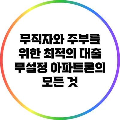 무직자와 주부를 위한 최적의 대출: 무설정 아파트론의 모든 것