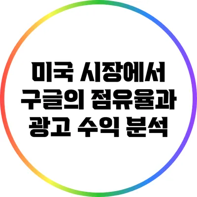 미국 시장에서 구글의 점유율과 광고 수익 분석