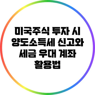 미국주식 투자 시 양도소득세 신고와 세금 우대 계좌 활용법