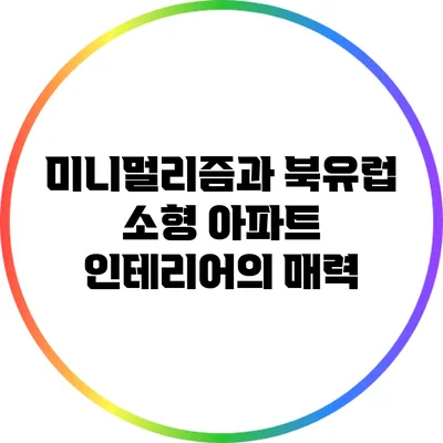 미니멀리즘과 북유럽 소형 아파트 인테리어의 매력