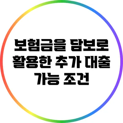 보험금을 담보로 활용한 추가 대출 가능 조건