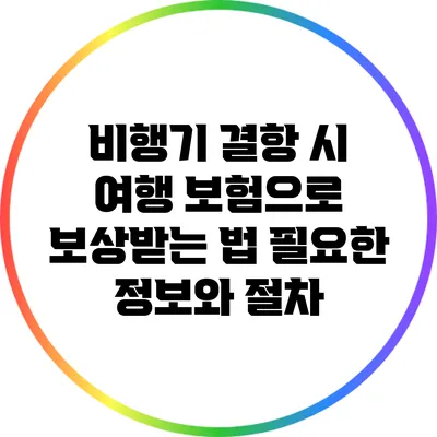 비행기 결항 시 여행 보험으로 보상받는 법: 필요한 정보와 절차