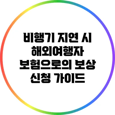 비행기 지연 시 해외여행자 보험으로의 보상 신청 가이드
