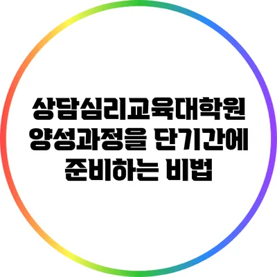 상담심리교육대학원 양성과정을 단기간에 준비하는 비법
