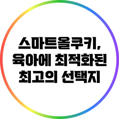 스마트올쿠키, 육아에 최적화된 최고의 선택지