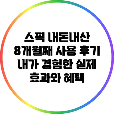 스픽 내돈내산 8개월째 사용 후기: 내가 경험한 실제 효과와 혜택