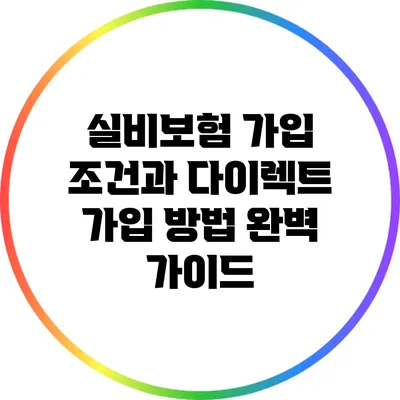 실비보험 가입 조건과 다이렉트 가입 방법 완벽 가이드