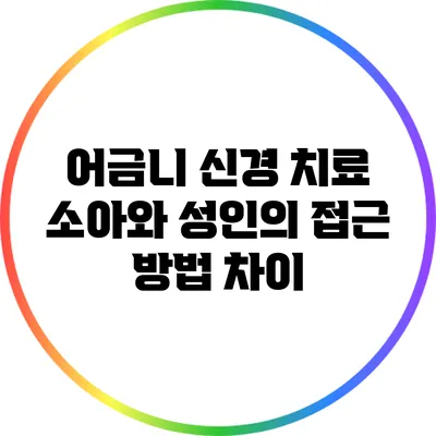 어금니 신경 치료: 소아와 성인의 접근 방법 차이