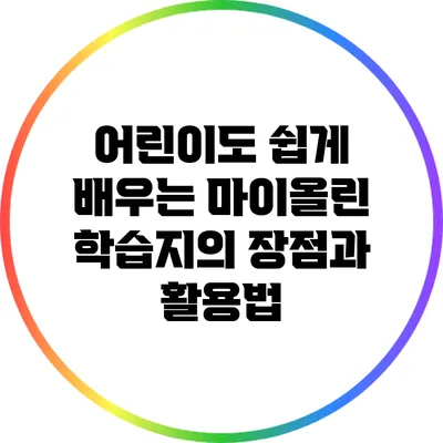 어린이도 쉽게 배우는 마이올린 학습지의 장점과 활용법