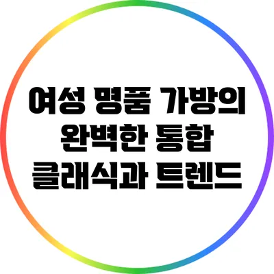 여성 명품 가방의 완벽한 통합: 클래식과 트렌드