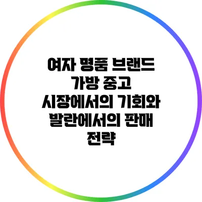 여자 명품 브랜드 가방 중고 시장에서의 기회와 발란에서의 판매 전략