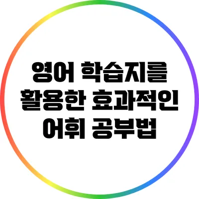 영어 학습지를 활용한 효과적인 어휘 공부법