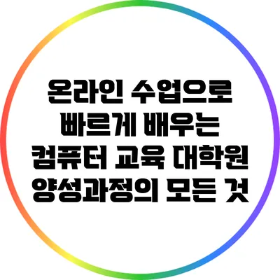 온라인 수업으로 빠르게 배우는 컴퓨터 교육 대학원 양성과정의 모든 것