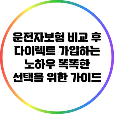 운전자보험 비교 후 다이렉트 가입하는 노하우: 똑똑한 선택을 위한 가이드