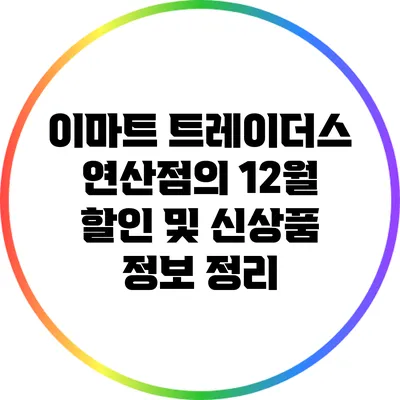이마트 트레이더스 연산점의 12월 할인 및 신상품 정보 정리