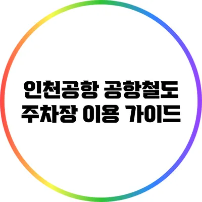 인천공항 공항철도 주차장 이용 가이드